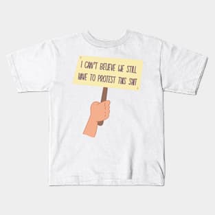 I Can’t Believe We Still Have to Protest This Kids T-Shirt